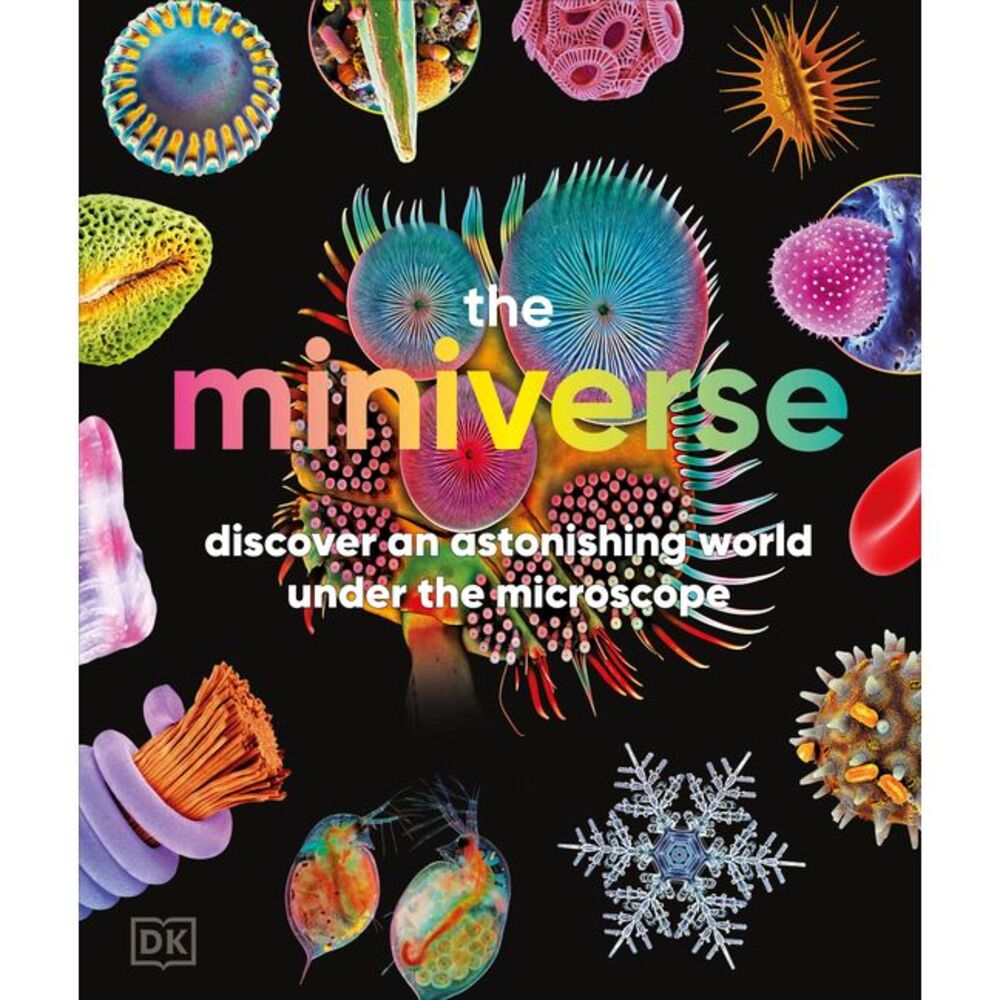 The Miniverse: Discover an Astonishing World Under the Microscope -- DK